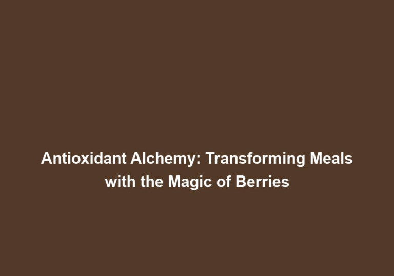Antioxidant Alchemy: Transforming Meals with the Magic of Berries