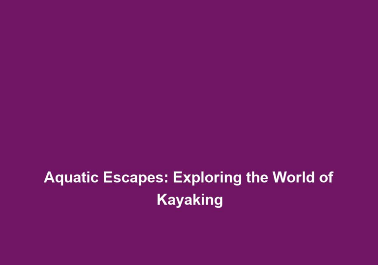 Aquatic Escapes: Exploring the World of Kayaking