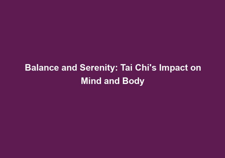 Balance and Serenity: Tai Chi’s Impact on Mind and Body