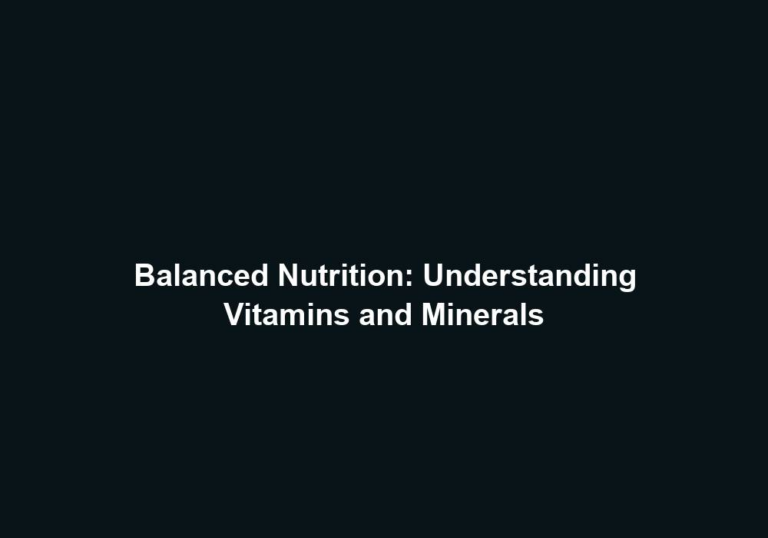 Balanced Nutrition: Understanding Vitamins and Minerals