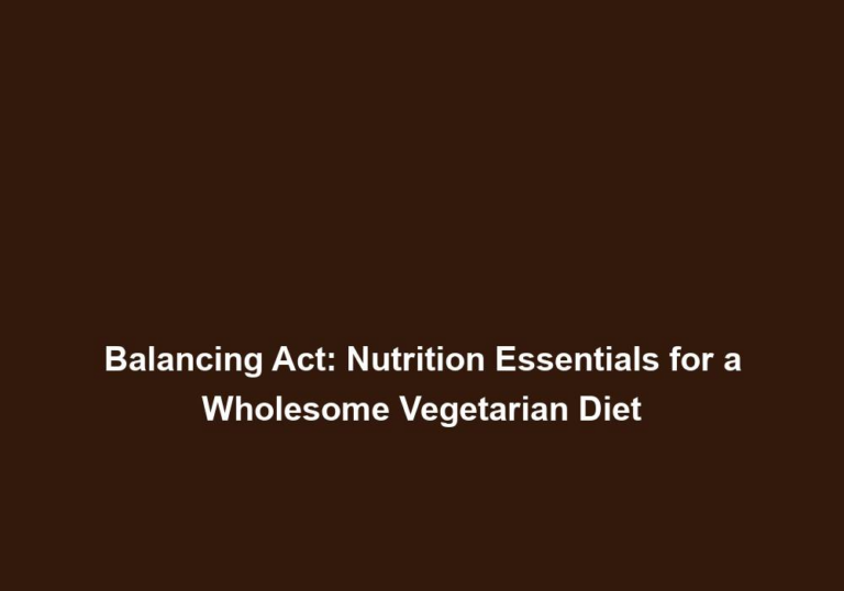 Balancing Act: Nutrition Essentials for a Wholesome Vegetarian Diet