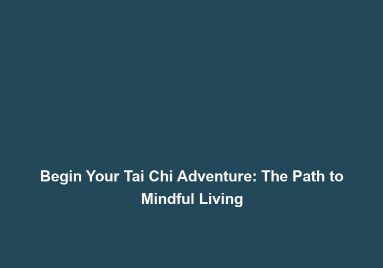 Begin Your Tai Chi Adventure: The Path to Mindful Living
