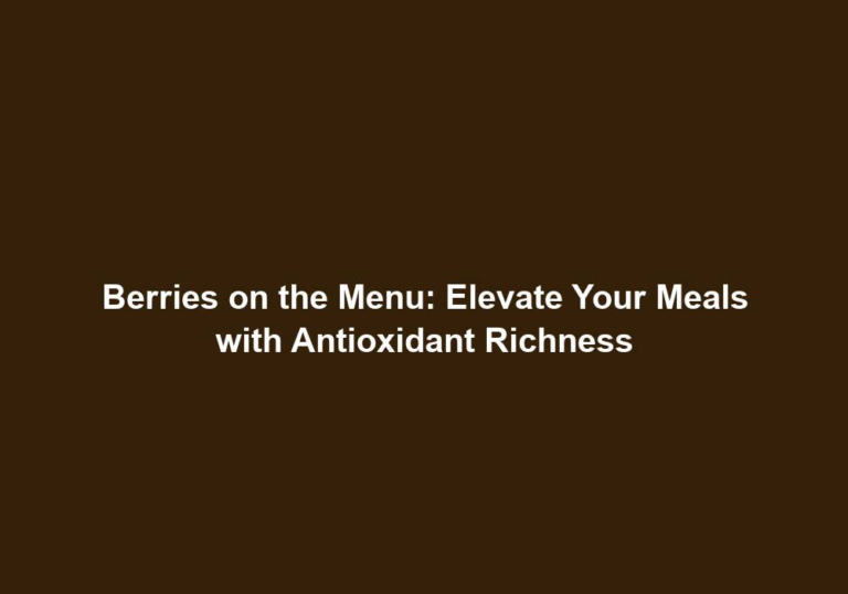 Berries on the Menu: Elevate Your Meals with Antioxidant Richness
