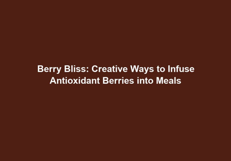 Berry Bliss: Creative Ways to Infuse Antioxidant Berries into Meals