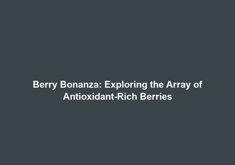 Berry Bonanza: Exploring the Array of Antioxidant-Rich Berries