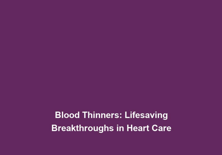 Blood Thinners: Lifesaving Breakthroughs in Heart Care