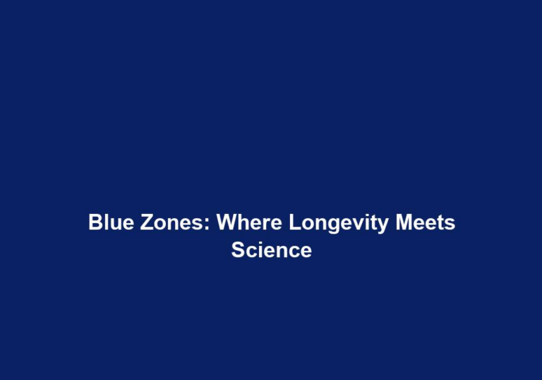 Blue Zones: Where Longevity Meets Science