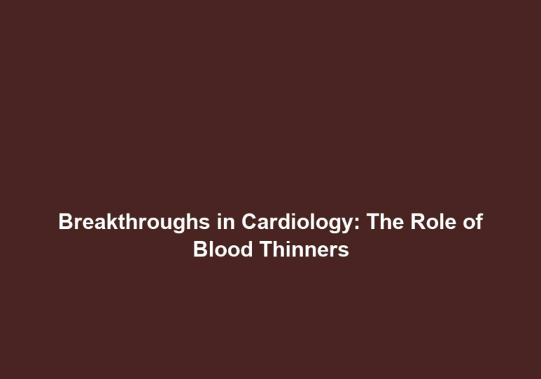 Breakthroughs in Cardiology: The Role of Blood Thinners