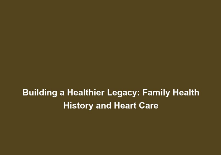 Building a Healthier Legacy: Family Health History and Heart Care