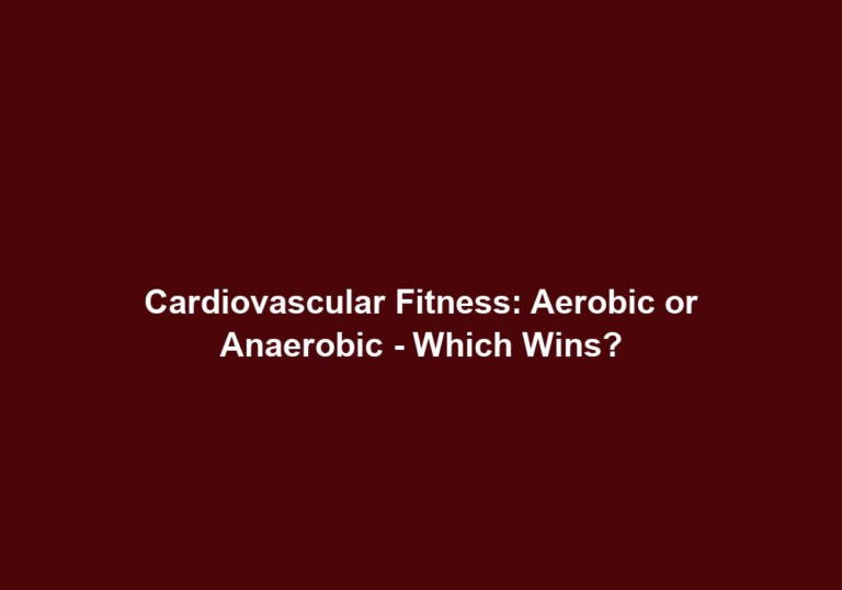 Cardiovascular Fitness: Aerobic or Anaerobic – Which Wins?