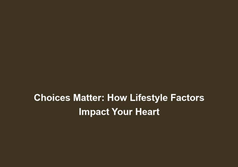 Choices Matter: How Lifestyle Factors Impact Your Heart