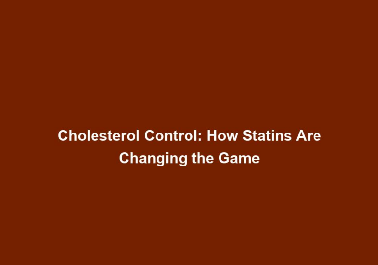 Cholesterol Control: How Statins Are Changing the Game