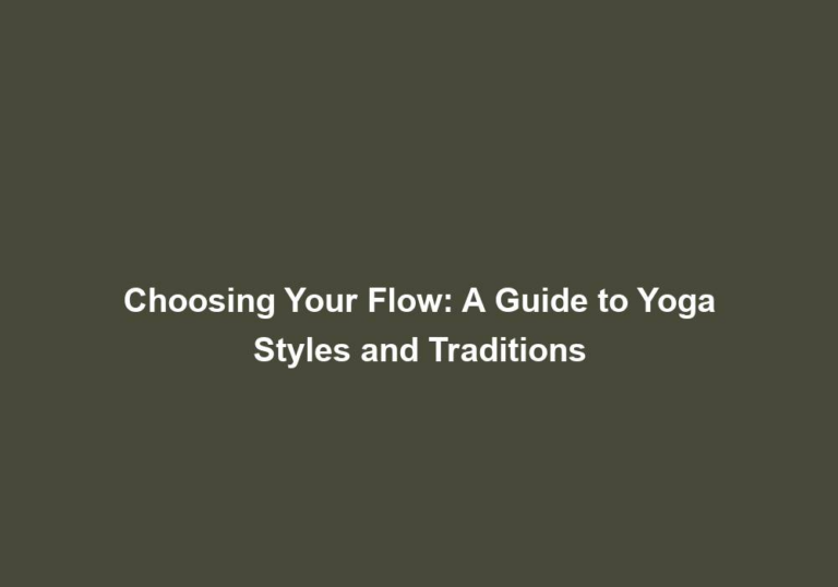 Choosing Your Flow: A Guide to Yoga Styles and Traditions