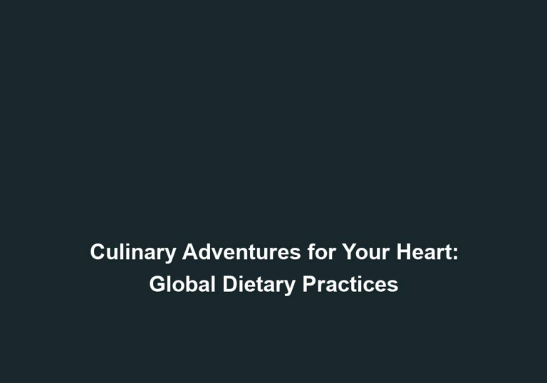 Culinary Adventures for Your Heart: Global Dietary Practices