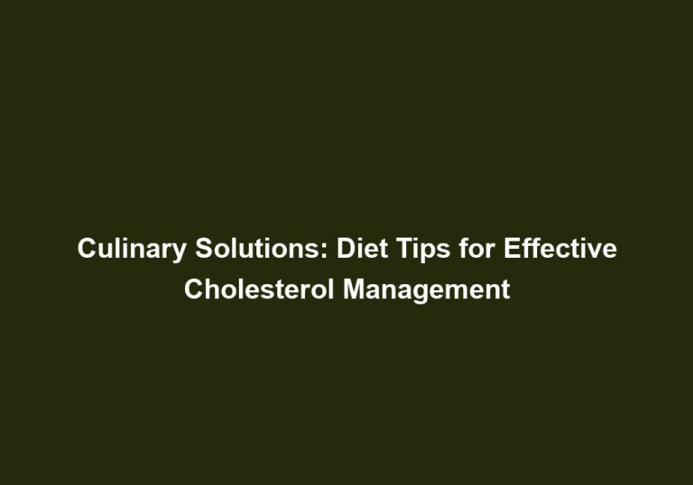 Culinary Solutions: Diet Tips for Effective Cholesterol Management