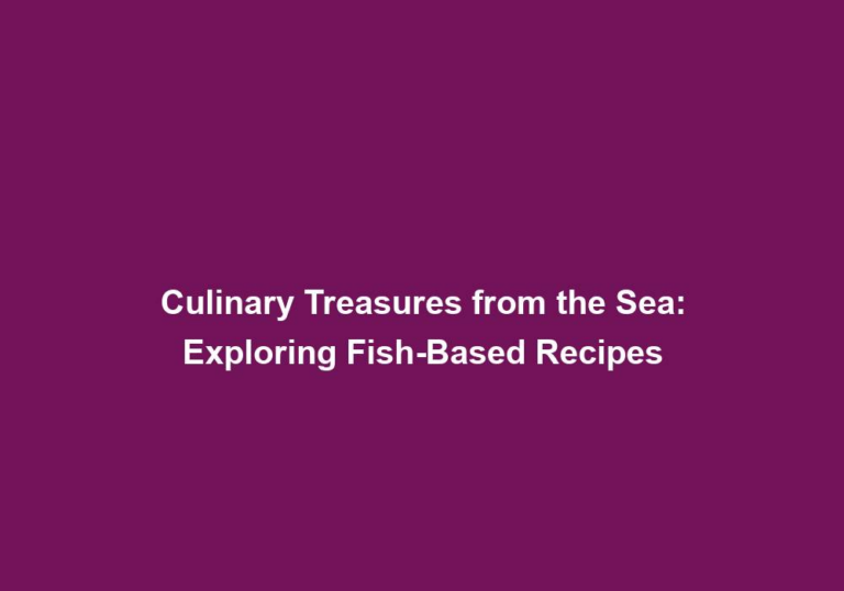 Culinary Treasures from the Sea: Exploring Fish-Based Recipes