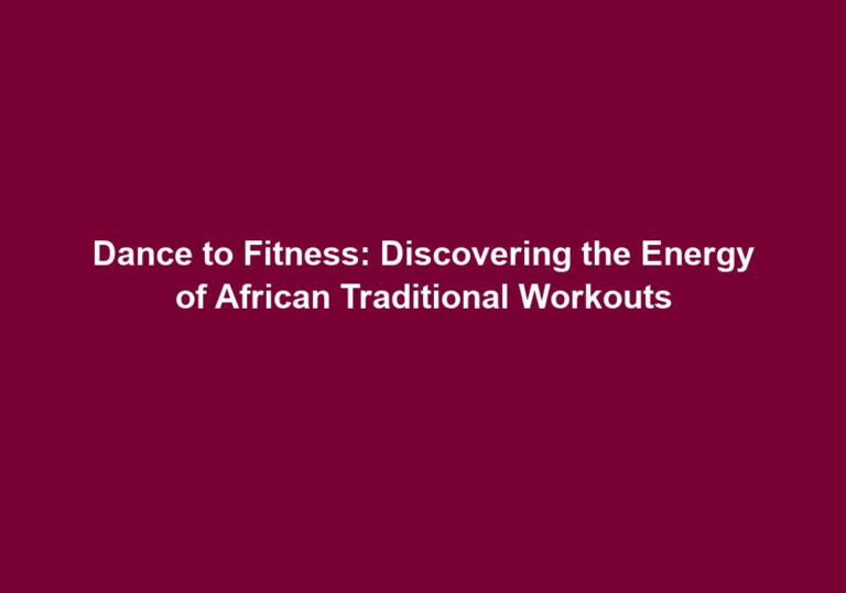 Dance to Fitness: Discovering the Energy of African Traditional Workouts