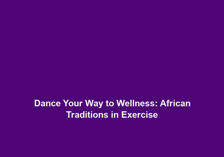 Dance Your Way to Wellness: African Traditions in Exercise