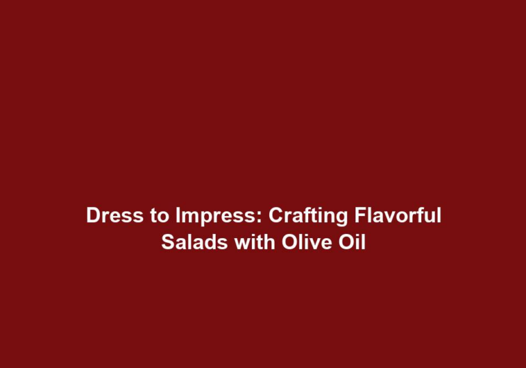 Dress to Impress: Crafting Flavorful Salads with Olive Oil