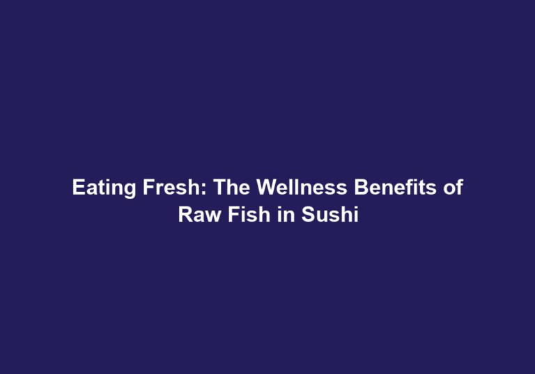 Eating Fresh: The Wellness Benefits of Raw Fish in Sushi