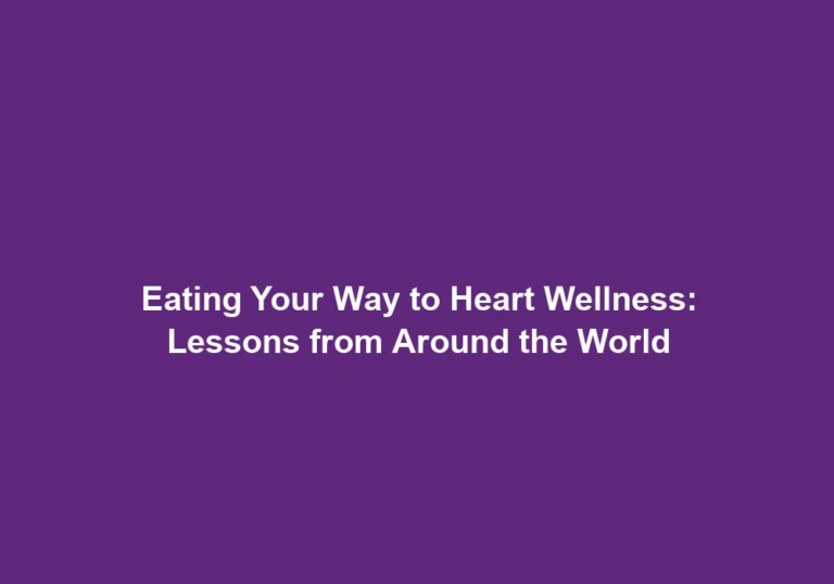 Eating Your Way to Heart Wellness: Lessons from Around the World