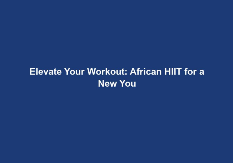 Elevate Your Workout: African HIIT for a New You