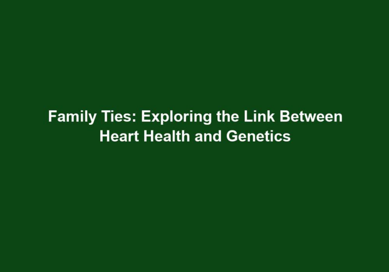 Family Ties: Exploring the Link Between Heart Health and Genetics