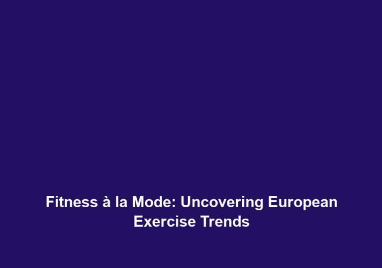 Fitness à la Mode: Uncovering European Exercise Trends