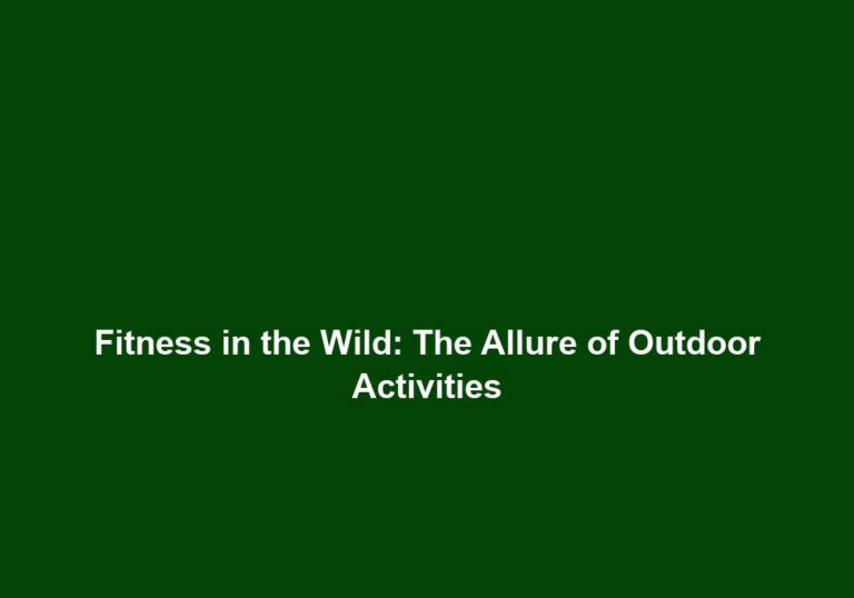 Fitness in the Wild: The Allure of Outdoor Activities