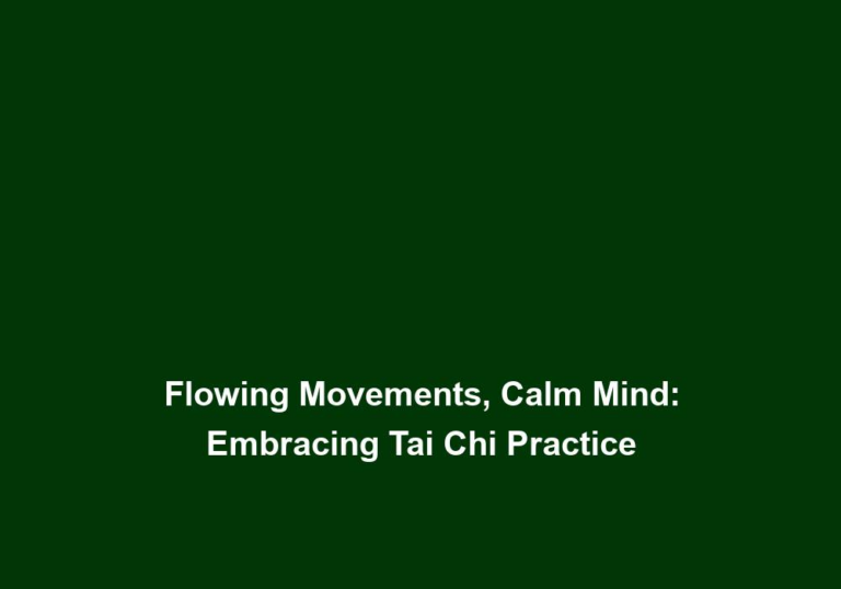 Flowing Movements, Calm Mind: Embracing Tai Chi Practice