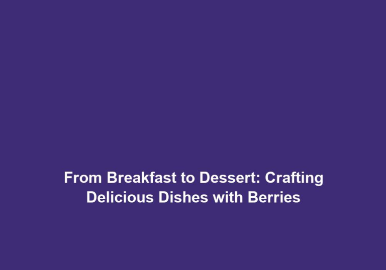From Breakfast to Dessert: Crafting Delicious Dishes with Berries