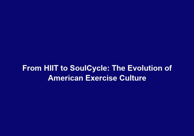 From HIIT to SoulCycle: The Evolution of American Exercise Culture