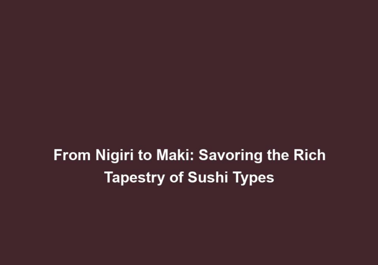 From Nigiri to Maki: Savoring the Rich Tapestry of Sushi Types