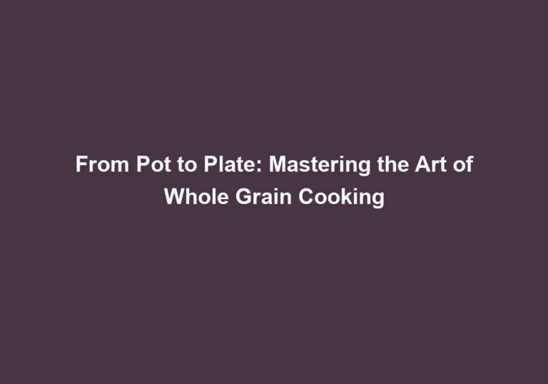From Pot to Plate: Mastering the Art of Whole Grain Cooking