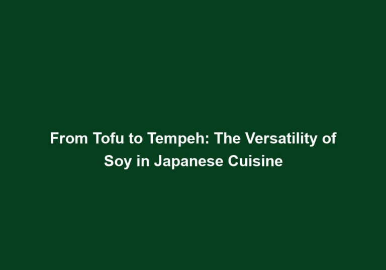 From Tofu to Tempeh: The Versatility of Soy in Japanese Cuisine