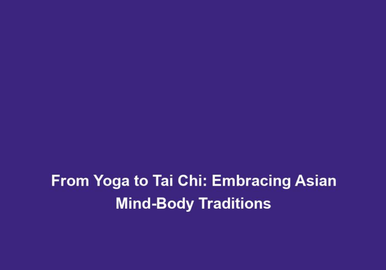 From Yoga to Tai Chi: Embracing Asian Mind-Body Traditions