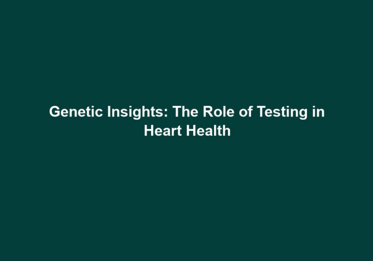 Genetic Insights: The Role of Testing in Heart Health