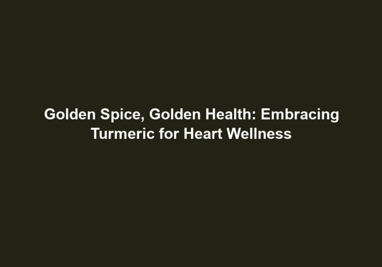 Golden Spice, Golden Health: Embracing Turmeric for Heart Wellness