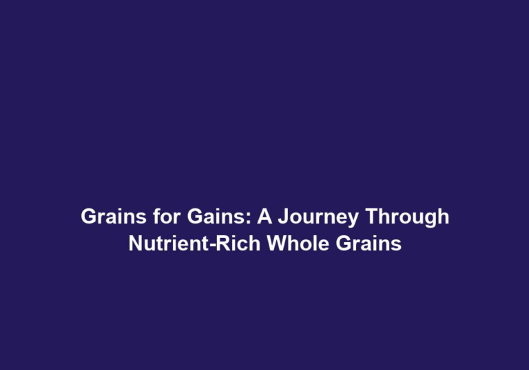 Grains for Gains: A Journey Through Nutrient-Rich Whole Grains