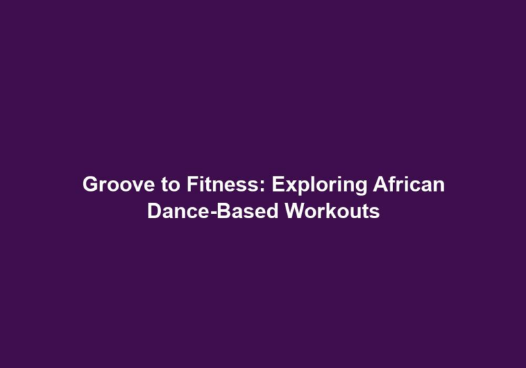 Groove to Fitness: Exploring African Dance-Based Workouts