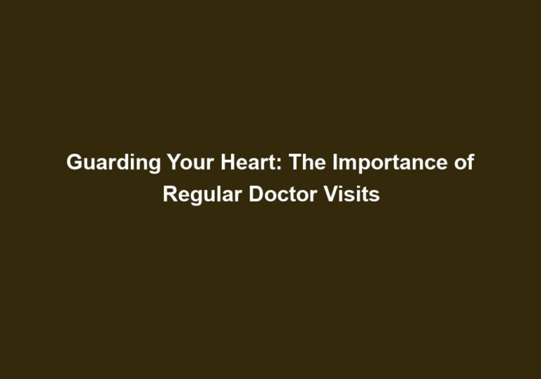 Guarding Your Heart: The Importance of Regular Doctor Visits