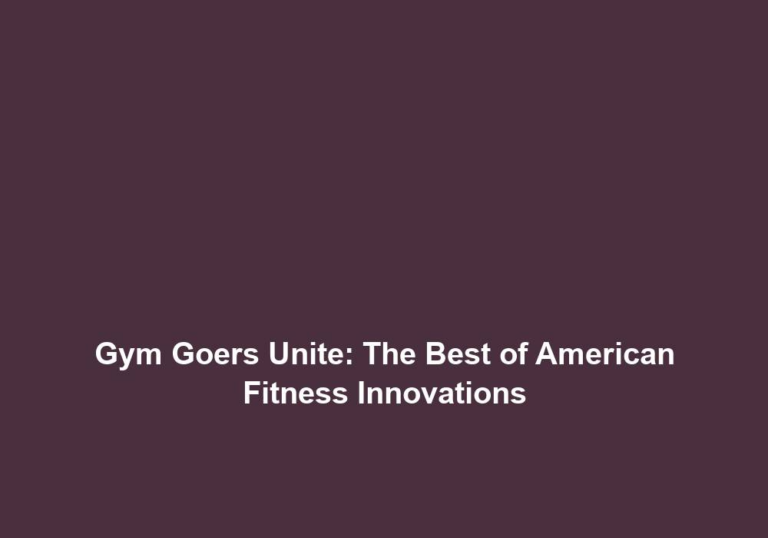 Gym Goers Unite: The Best of American Fitness Innovations