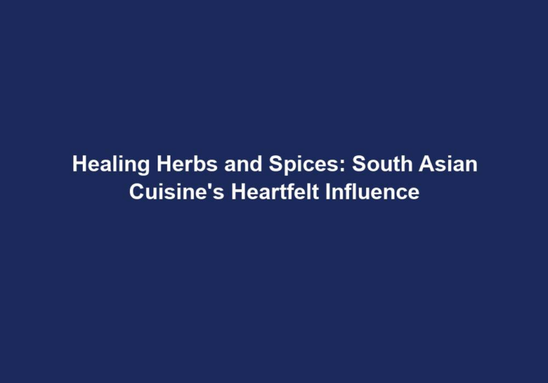 Healing Herbs and Spices: South Asian Cuisine’s Heartfelt Influence