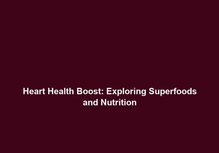 Heart Health Boost: Exploring Superfoods and Nutrition