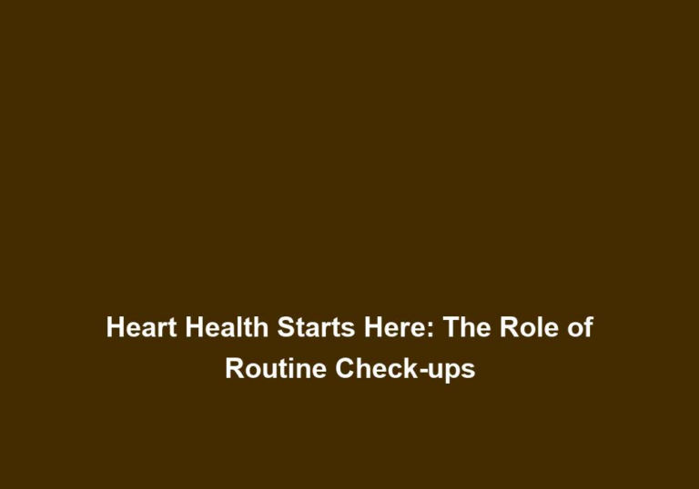 Heart Health Starts Here: The Role of Routine Check-ups