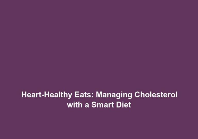 Heart-Healthy Eats: Managing Cholesterol with a Smart Diet