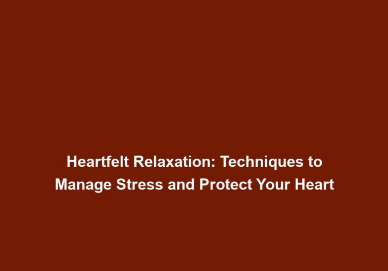 Heartfelt Relaxation: Techniques to Manage Stress and Protect Your Heart