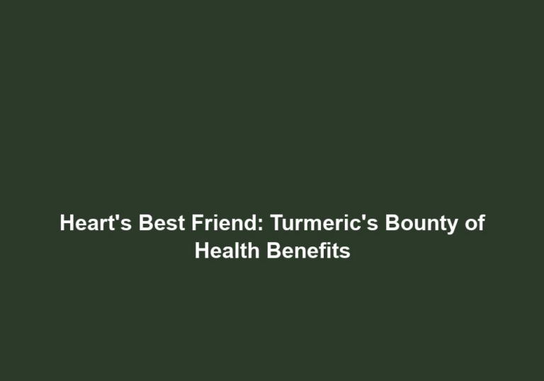 Heart’s Best Friend: Turmeric’s Bounty of Health Benefits