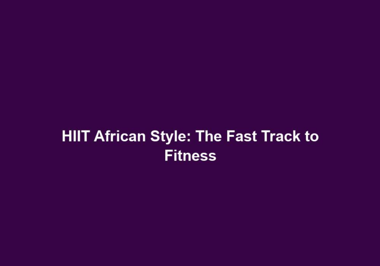 HIIT African Style: The Fast Track to Fitness