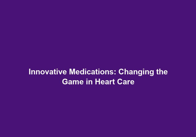Innovative Medications: Changing the Game in Heart Care